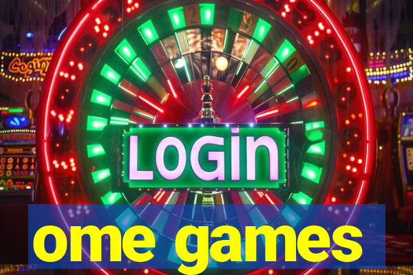 ome games
